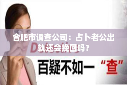 合肥市调查公司：占卜老公出轨还会挽回吗？