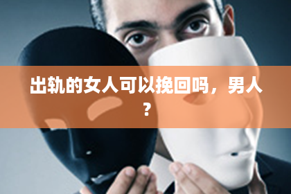 出轨的女人可以挽回吗，男人？