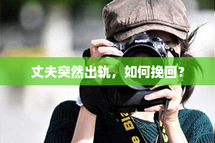 丈夫突然出轨,如何挽回? 丈夫突然出轨,如何挽回?