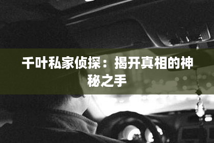 千叶私家侦探：揭开真相的神秘之手