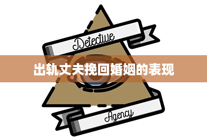 出轨丈夫挽回婚姻的表现 出轨丈夫挽回婚姻的表现