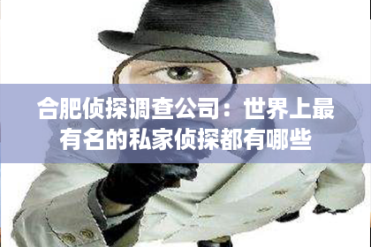 合肥侦探调查公司：世界上最有名的私家侦探都有哪些