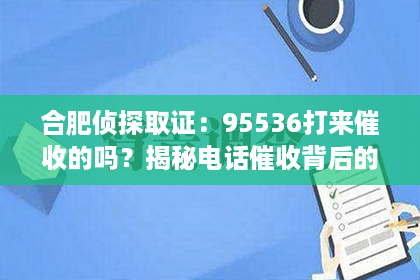 合肥侦探取证:95536打来催收的吗?揭秘电话催收背后的真相 合肥侦探取证:95536打来催收的吗?揭秘电话催收背后的真相