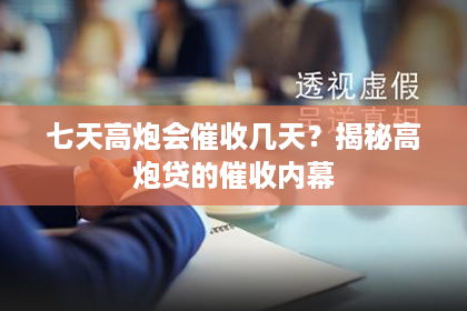七天高炮会催收几天？揭秘高炮贷的催收内幕