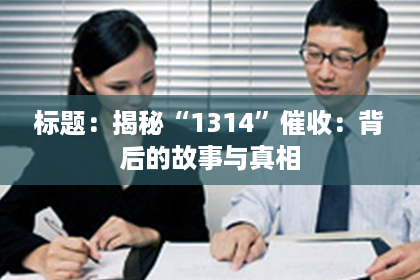 标题：揭秘“1314”催收：背后的故事与真相