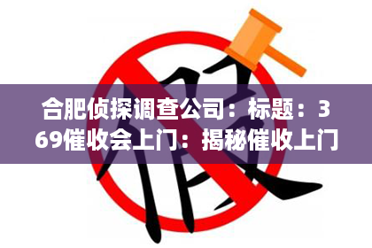 合肥侦探调查公司：标题：369催收会上门：揭秘催收上门的真相与应对策略