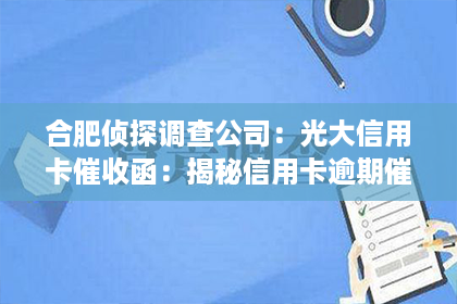 合肥侦探调查公司：光大信用卡催收函：揭秘信用卡逾期催收那些事儿