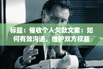 标题：催收个人欠款文案：如何有效沟通，维护双方权益