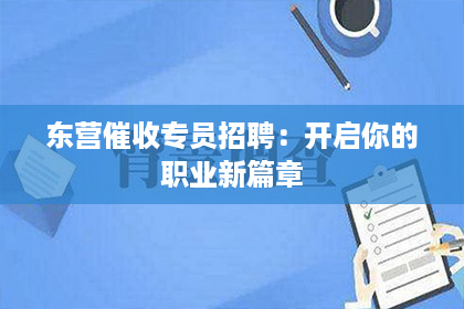 东营催收专员招聘：开启你的职业新篇章