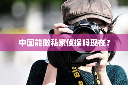 中国能做私家侦探吗现在？