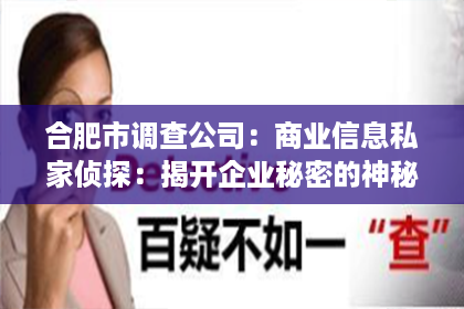合肥市调查公司：商业信息私家侦探：揭开企业秘密的神秘面纱