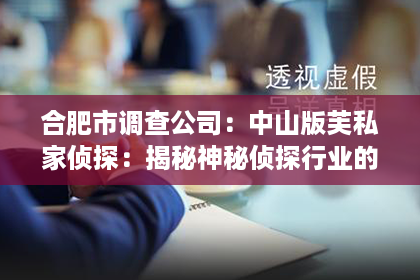 合肥市调查公司：中山版芙私家侦探：揭秘神秘侦探行业的背后故事
