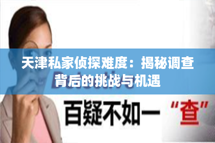 天津私家侦探难度：揭秘调查背后的挑战与机遇