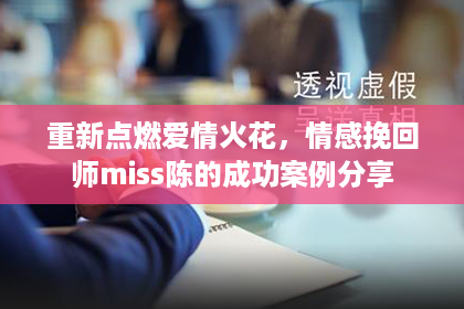 重新点燃爱情火花，情感挽回师miss陈的成功案例分享