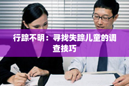 行踪不明：寻找失踪儿童的调查技巧
