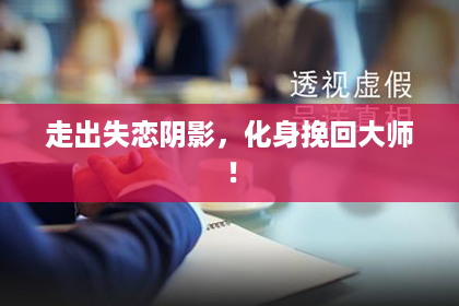 走出失恋阴影，化身挽回大师！