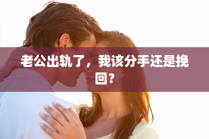 老公出轨了，我该分手还是挽回？
