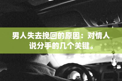 男人失去挽回的原因：对情人说分手的几个关键。