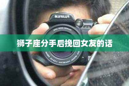 狮子座分手后挽回女友的话