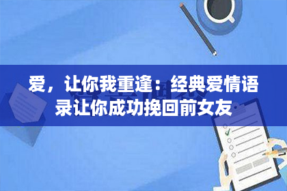 爱，让你我重逢：经典爱情语录让你成功挽回前女友
