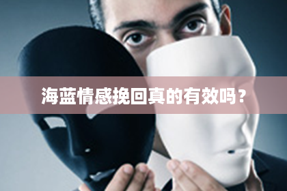 海蓝情感挽回真的有效吗？
