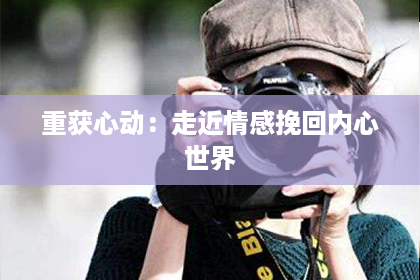 重获心动：走近情感挽回内心世界