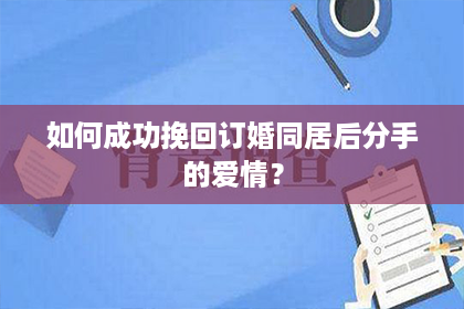 如何成功挽回订婚同居后分手的爱情？