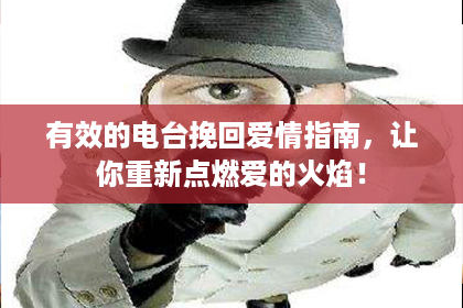 有效的电台挽回爱情指南，让你重新点燃爱的火焰！