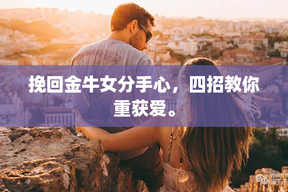挽回金牛女分手心，四招教你重获爱。