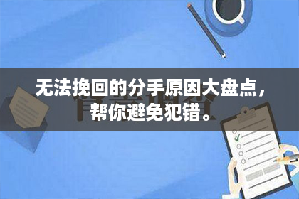 无法挽回的分手原因大盘点，帮你避免犯错。