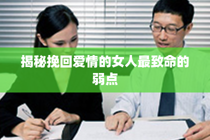 揭秘挽回爱情的女人最致命的弱点 揭秘挽回爱情的女人最致命的弱点