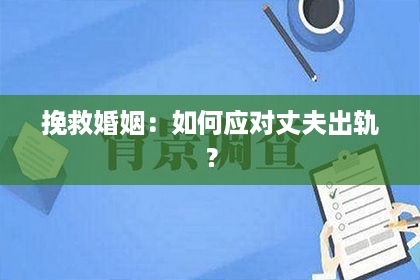 挽救婚姻：如何应对丈夫出轨？