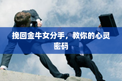 挽回金牛女分手，教你的心灵密码