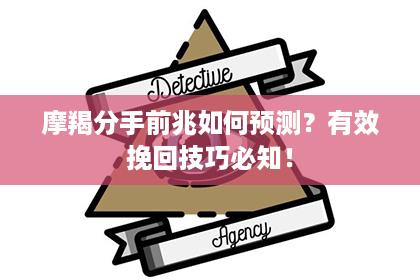 摩羯分手前兆如何预测?有效挽回技巧必知! 摩羯分手前兆如何预测?有效挽回技巧必知!