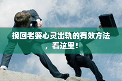 挽回老婆心灵出轨的有效方法，看这里！