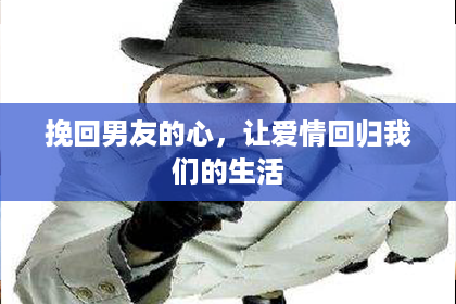 挽回男友的心，让爱情回归我们的生活