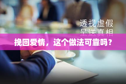 挽回爱情，这个做法可靠吗？