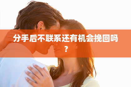 分手后不联系还有机会挽回吗？