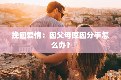 挽回爱情：因父母原因分手怎么办？