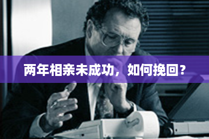 两年相亲未成功，如何挽回？
