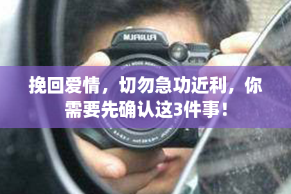 挽回爱情，切勿急功近利，你需要先确认这3件事！