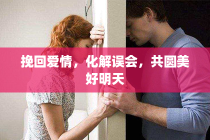 挽回爱情，化解误会，共圆美好明天