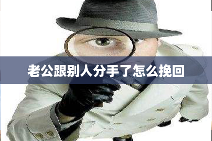 老公跟别人分手了怎么挽回