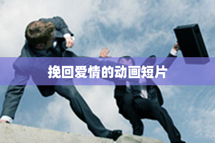 挽回爱情的动画短片
