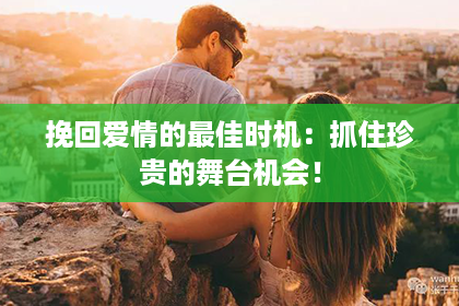 挽回爱情的最佳时机：抓住珍贵的舞台机会！
