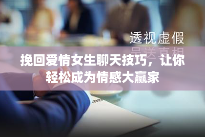 挽回爱情女生聊天技巧，让你轻松成为情感大赢家