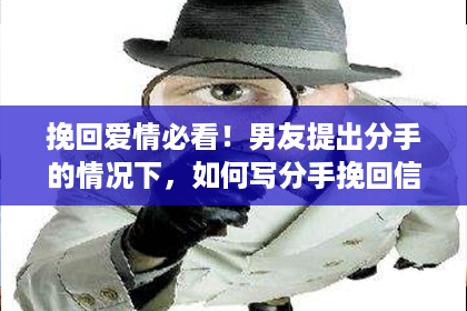 挽回爱情必看！男友提出分手的情况下，如何写分手挽回信？