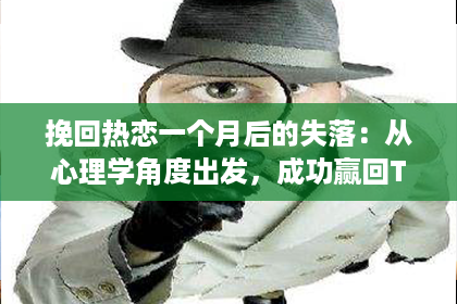 挽回热恋一个月后的失落：从心理学角度出发，成功赢回TA的心