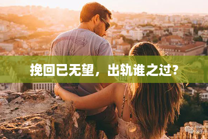 挽回已无望，出轨谁之过？