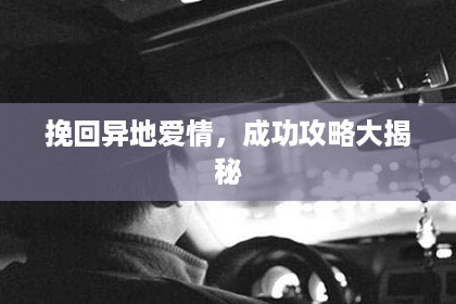 挽回异地爱情，成功攻略大揭秘